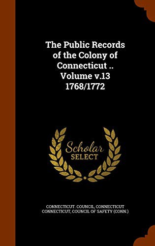 Cover for The Public Records of the Colony of Connecticut .. Volume v.13 1768/1772