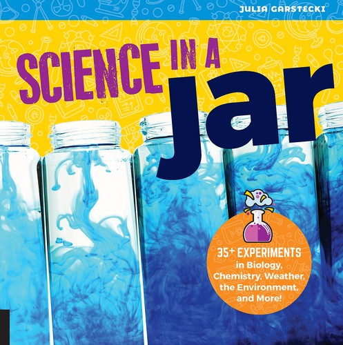 Cover for Science in a jar : 30 experiments in biology, chemistry, weather, the environment, and more!