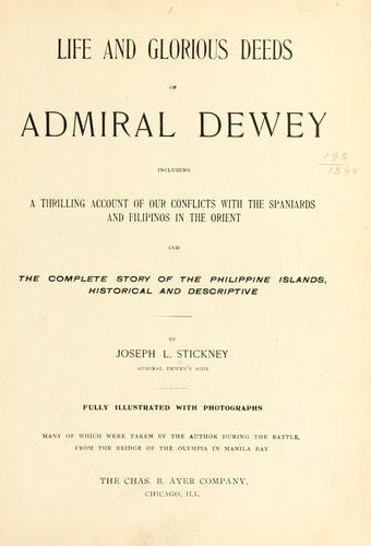 Cover for Life and glorious deeds of Admiral Dewey, including a thrilling account of our conflicts with the Spaniards and the Filipinos in the Orient, and the complete story of the Philippine islands, historical and descriptive