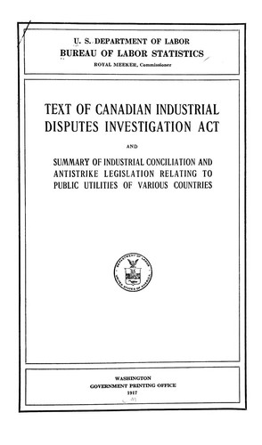 Cover for Text of Canadian industrial disputes investigation act and summary of industrial conciliation and antistrike legislation relating to public utilities of various countries.