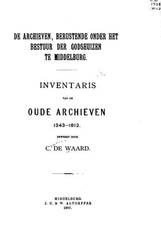 Cover for De Archieven, berustende onder het Bestuur der godshuizen te Middelburg: Inventaris van de oude ...