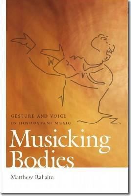 Cover for Musicking Bodies Gesture And Voice In Hindustani Music