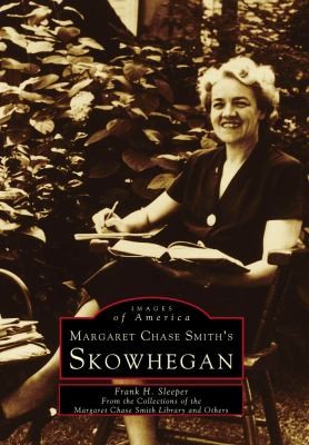 Cover for Margaret Chase Smiths Skowhegan
            
                Images of America Arcadia Publishing