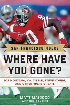 Cover for San Francisco 49ers Where Have You Gone Joe Montana Ya Tittle Steve Young And Other 49ers Greats
