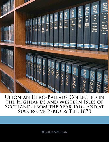Cover for Ultonian Hero-Ballads Collected in the Highlands and Western Isles of Scotland: From the Year 1516, and at Successive Periods Till 1870