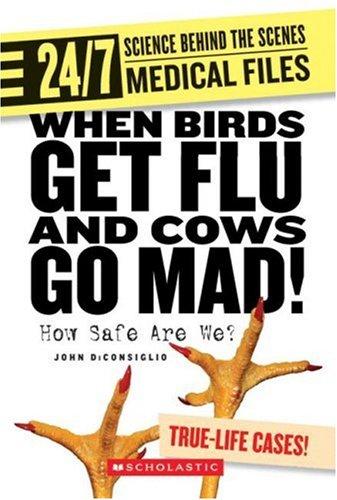 Cover for When Birds Get Flu And Cows Go Mad!: How Safe Are We? (24/7: Science Behind the Scenes)