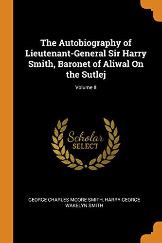 Cover for The Autobiography of Lieutenant-General Sir Harry Smith, Baronet of Aliwal On the Sutlej; Volume II