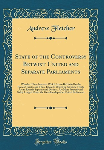 Cover for State of the Controversy Betwixt United and Separate Parliaments: Whether These Interests Which Are to Be United by the Present Treaty, and These ... Are More Properly and Safely Lodged U