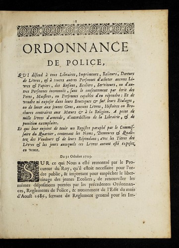 Cover for Ordonnance de police, qui de fend a   tous libraires, imprimeurs, relieurs, doreurs de livres, & a   toutes autres personnes d'acheter aucuns livres & papiers, des enfans, ecoliers, serviteurs, ou d'autres personnes inconnue s, sans le consentement par e crit des peres, maistres, ou personnes capables d'en re pondre: et de vendre ni exposer dans leurs boutiques & sur leurs etalages, ou de lou er aux jeunes gens, aucuns livres, histoires ou brochures contraires aux moeurs & a   la religion