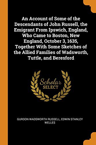 Cover for An Account of Some of the Descendants of John Russell, the Emigrant from Ipswich, England, Who Came to Boston, New England, October 3, 1635, Together ... Families of Wadsworth, Tuttle, and Beresford