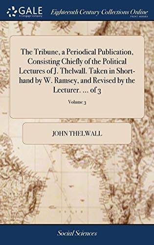 Cover for The Tribune, a Periodical Publication, Consisting Chiefly of the Political Lectures of J. Thelwall. Taken in Short-Hand by W. Ramsey, and Revised by the Lecturer. ... of 3; Volume 3