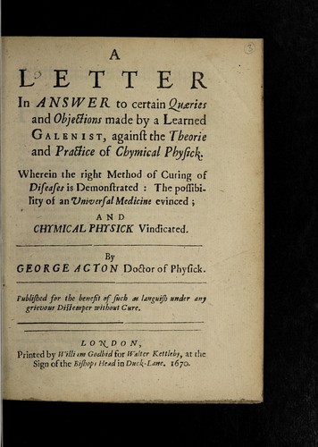 Cover for A letter in answer to certain quaeries and objections made by a learned Galenist, against the theorie and practice of chymical physick. Wherein the right method of curing of diseases is demonstrated; the possibility of an universal medicine evinced; and chymical physick vindicated ...