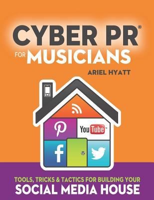 Cover for Cyber Pr For Musicians Tools Tricks Tactics For Building Your Social Media House