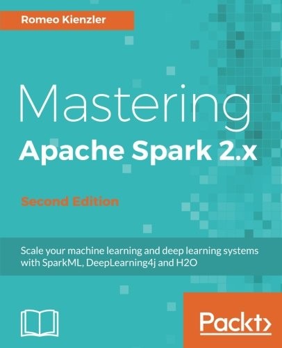 Cover for Mastering Apache Spark 2.x - Second Edition: Scale your machine learning and deep learning systems with SparkML, DeepLearning4j and H2O