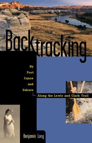 Cover for Backtracking by foot, canoe, and Subaru along the Lewis and Clark Trail