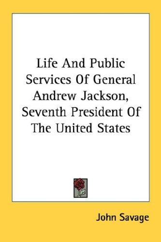 Cover for Life And Public Services Of General Andrew Jackson, Seventh President Of The United States