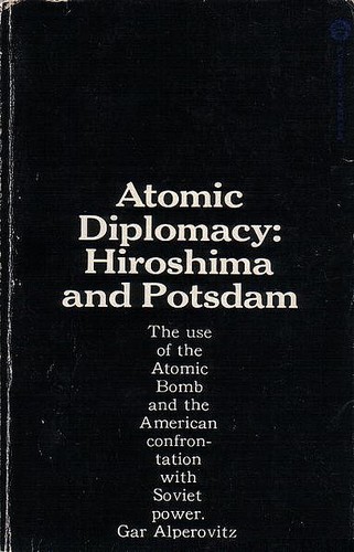 Cover for Atomic diplomacy hiroshima  and potsdam the use of the atomic bomb and the american confrontation with soviet power