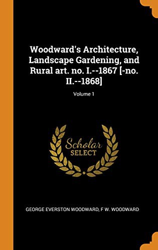 Cover for Woodward's Architecture, Landscape Gardening, and Rural art. no. I.--1867 [-no. II.--1868]; Volume 1
