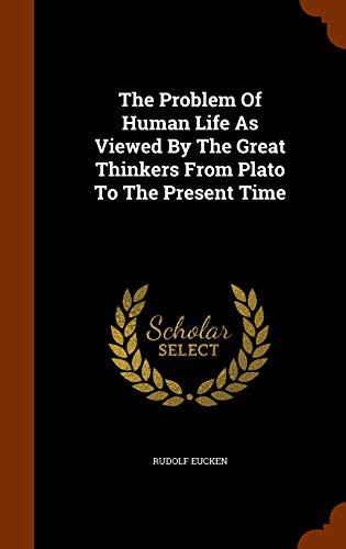 Cover for The Problem Of Human Life As Viewed By The Great Thinkers From Plato To The Present Time