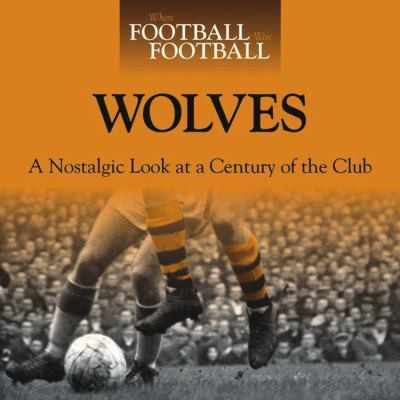 Cover for Wolves A Nostalgic Look At A Century Of The Club