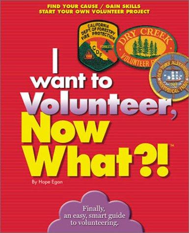 Cover for I Want to Volunteer, Now What?! Find Your Cause - Gain Skills - Start Your Own Volunteer Project (Now What)