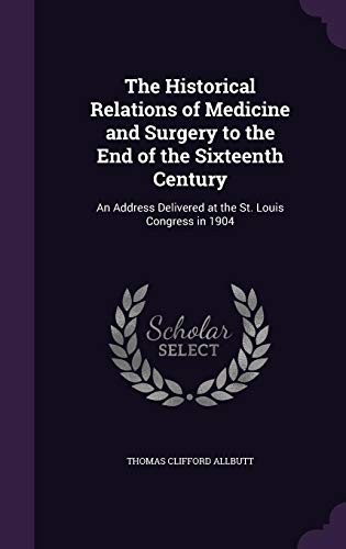 Cover for The Historical Relations of Medicine and Surgery to the End of the Sixteenth Century: An Address Delivered at the St. Louis Congress in 1904