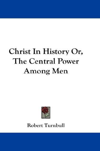 Cover for Christ In History Or, The Central Power Among Men