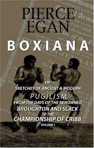 Cover for Boxiana; or, Sketches of Ancient and Modern Pugilism, from the Days of the Renowned Broughton and Slack, to the Championship of Cribb