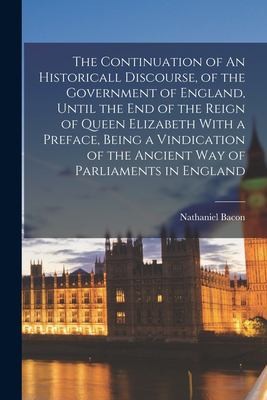Cover for Continuation of an Historicall Discourse, of the Government of England, until the End of the Reign of Queen Elizabeth with a Preface, Being a Vindication of the Ancient Way of Parliaments in England