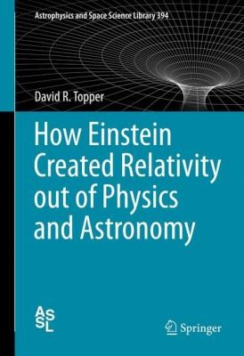 Cover for How Einstein Created Relativity Out of Physics and Astronomy
            
                Astrophysics and Space Science Library Hardcover