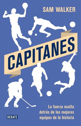 Cover for Capitanes: La fuerza oculta detrás de los mejores equipos de la historia