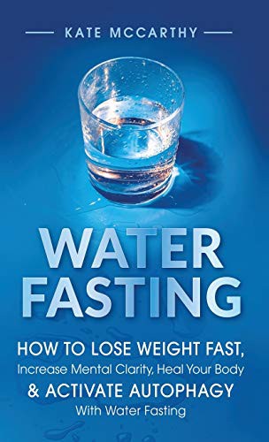 Cover for Water Fasting : How to Lose Weight Fast, Increase Mental Clarity, Heal Your Body, & Activate Autophagy with Water Fasting