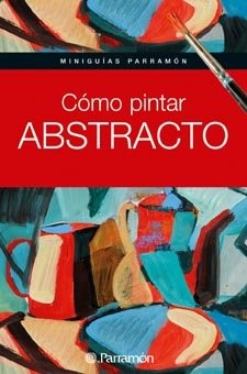 Cover for MINIGUIAS PARRAMON COMO PINTAR ABSTRACTO