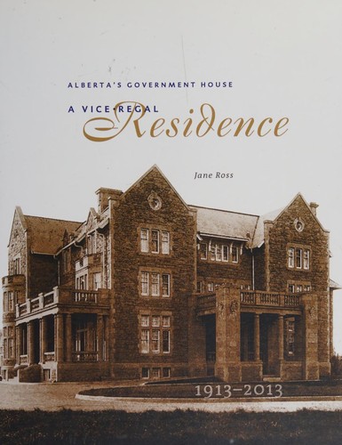 Cover for Alberta's Governement House a Vice-Regal Residence 1913-2013