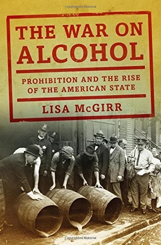 Cover for The War on Alcohol: Prohibition and the Rise of the American State