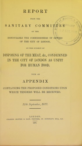 Cover for Report from the sanitary committee of the honourable the commissioners of sewers of the city of London, on the subject of disposing of the meat, &c., condemned in the city of London as unfit for human food. With an appendix containing the proposed conditions upon which tenders will be received. 11th September, 1877