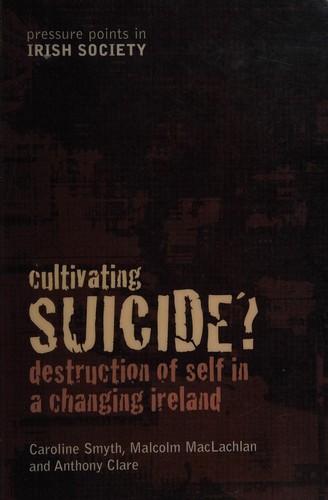 Cover for CULTIVATING SUICIDE?: DESTRUCTION OF SELF IN A CHANGING IRELAND.