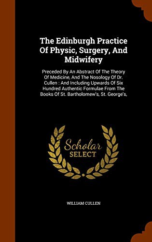 Cover for The Edinburgh Practice Of Physic, Surgery, And Midwifery : Preceded By An Abstract Of The Theory Of Medicine, And The Nosology Of Dr. Cullen