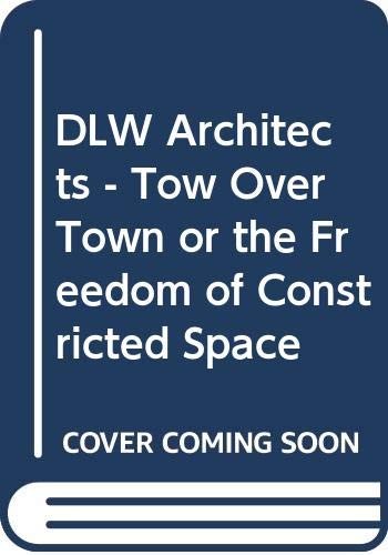 Cover for DLW Architects - Tow Over Town or the Freedom of Constricted Space
