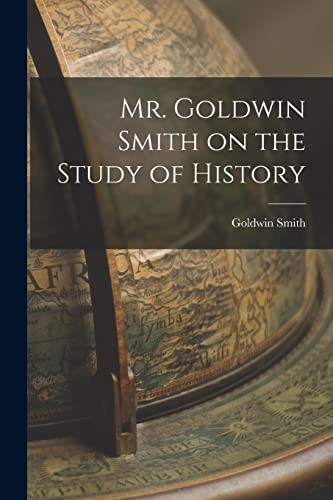 Cover for Mr. Goldwin Smith on the Study of History [microform]