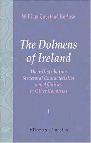 Cover for The Dolmens of Ireland, Their Distribution, Structural Characteristics, and Affinities in Other Countries