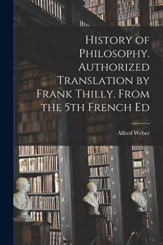Cover for History of Philosophy. Authorized Translation by Frank Thilly. from the 5th French Ed