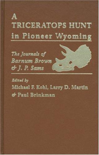 Cover for A Triceratops Hunt In Pioneer Wyoming: The Journals Of Barnum Brown & J.p. Sams 