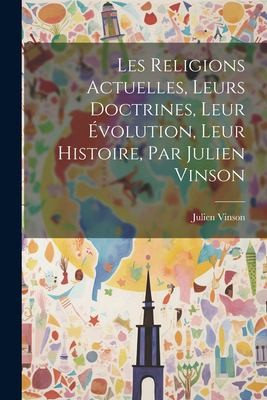 Cover for Religions Actuelles, Leurs Doctrines, Leur Évolution, Leur Histoire, Par Julien Vinson