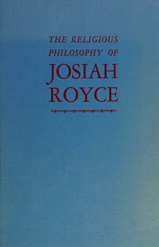 Cover for The religious philosophy of Josiah Royce; edited, with an introductory essay, by Stuart Gerry Brown