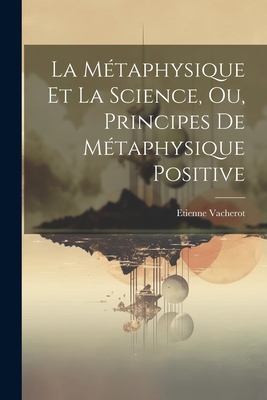 Cover for Métaphysique et la Science, Ou, Principes de Métaphysique Positive