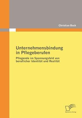 Cover for Unternehmensbindung In Pflegeberufen Pflegende Im Spannungsfeld Von Beruflicher Identitt Und Realitt