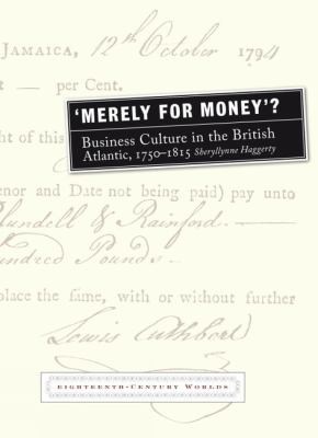 Cover for Merely For Money Business Culture In The British Atlantic 17501815