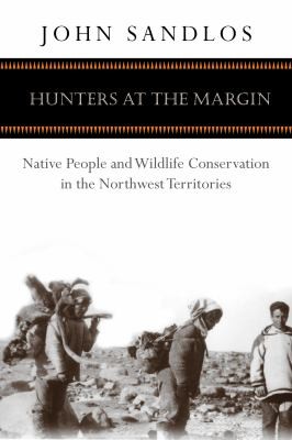 Cover for Hunters At The Margin Native People And Wildlife Conservation In The Northwest Territories