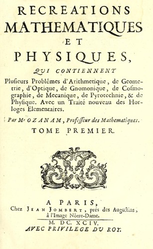 Cover for Recreations mathematiques et physiques, qui contiennent plusieurs problêmes d'arithmetique, de geometrie, d'optique, de gnomonique, de cosmographie, de mecanique, de pyrotechnie, & de physique.